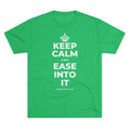 KEEP CALM AND EASE INTO IT Tri-Blend Tee