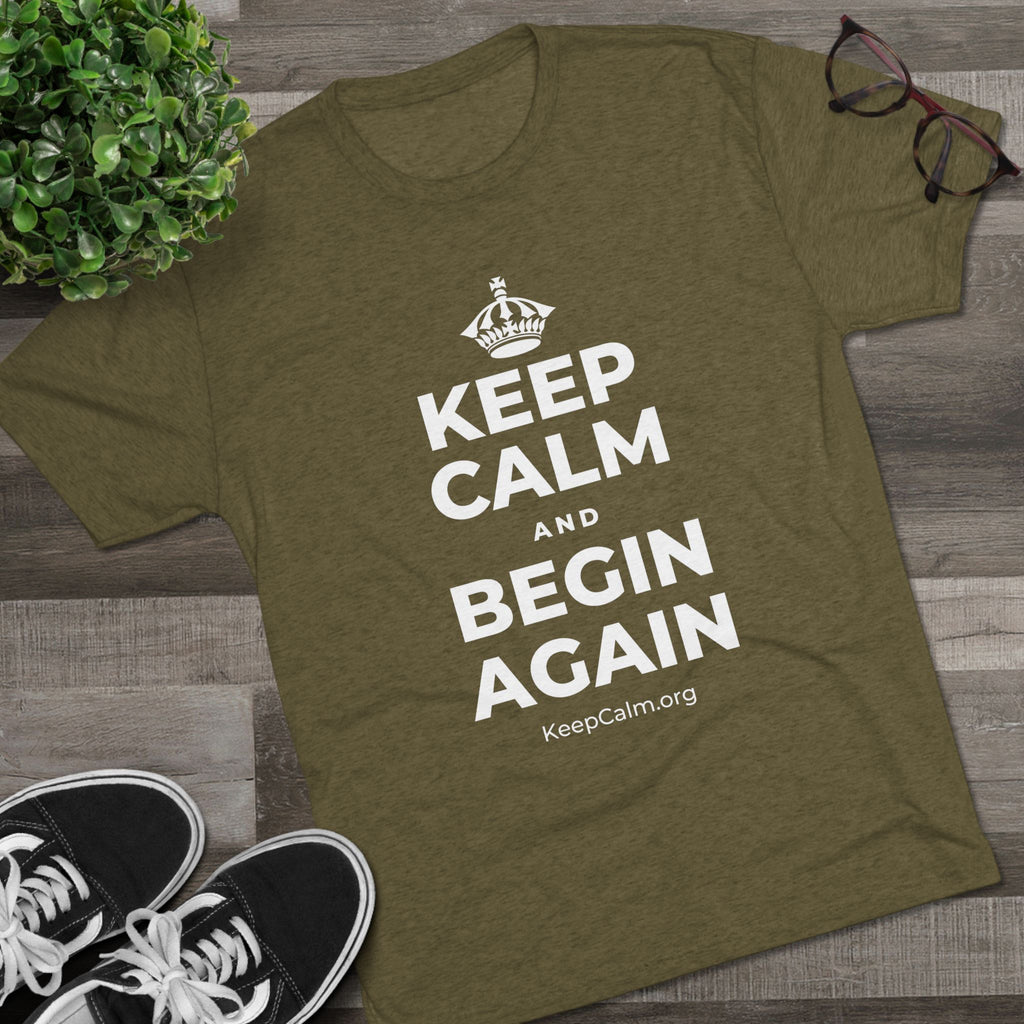 KEEP CALM AND BEGIN AGAIN Tri-Blend Tee