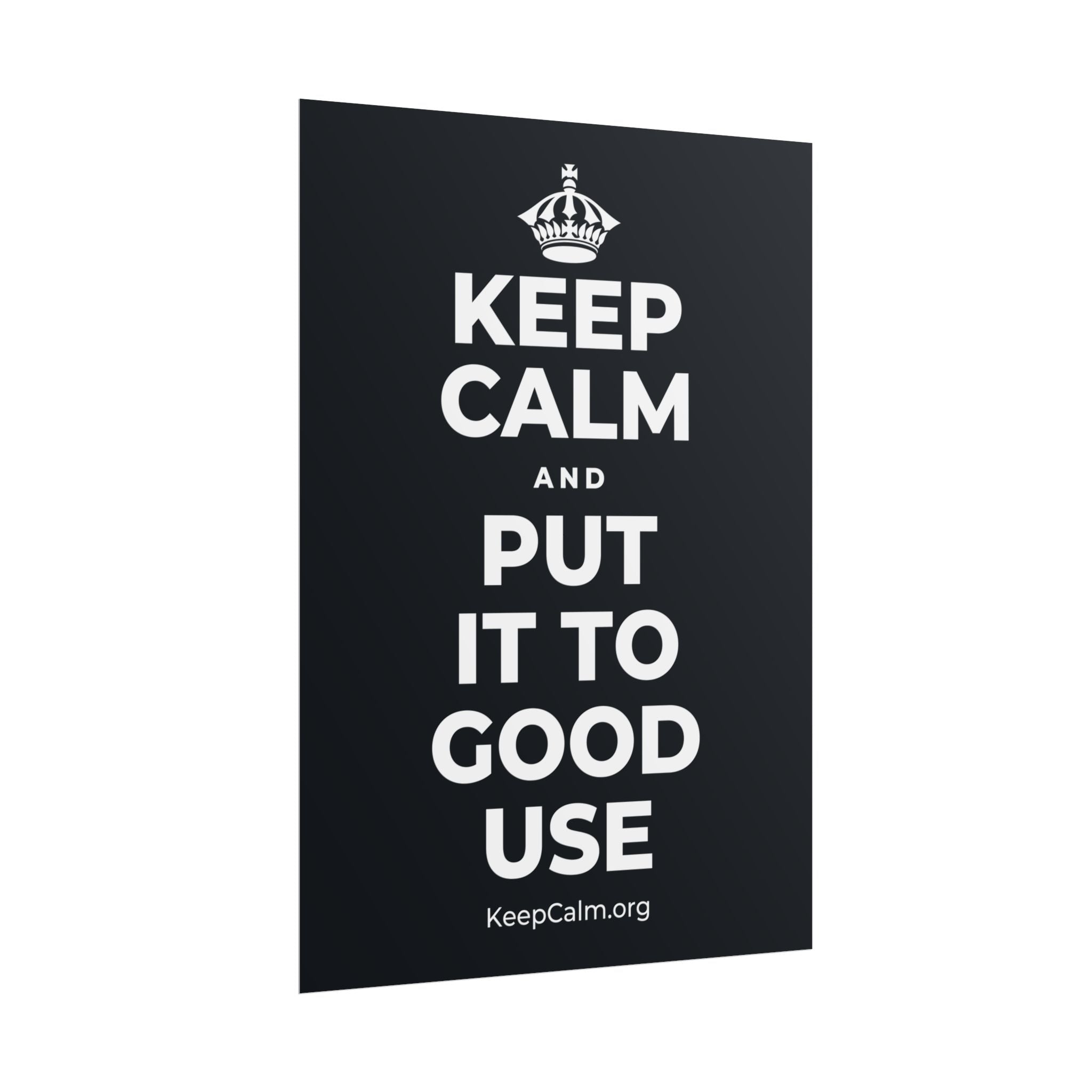 KEEP CALM AND PUT IT TO GOOD USE Poster (Dark)
