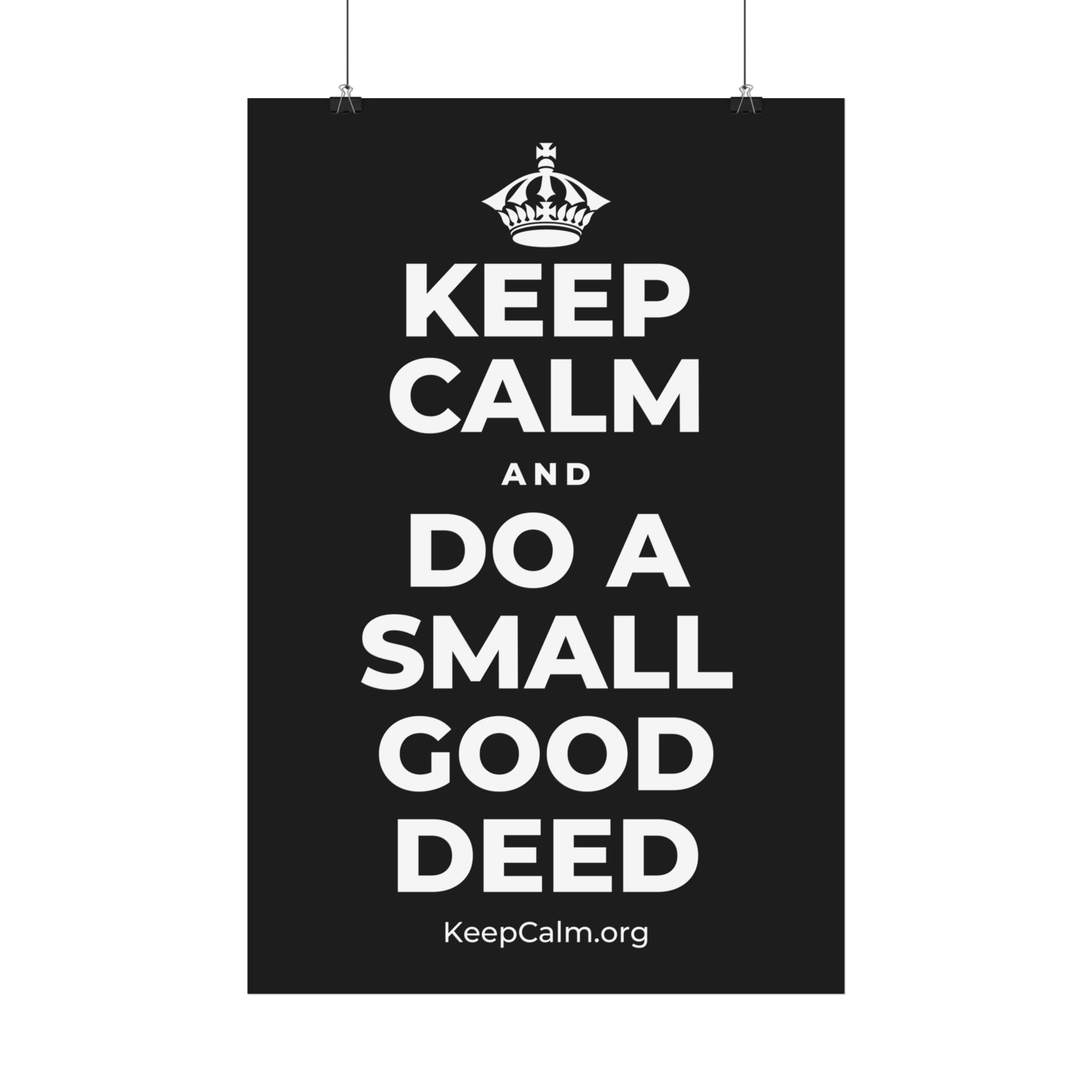 KEEP CALM AND DO A SMALL GOOD DEED Satin Poster