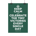 KEEP CALM AND CELEBRATE THE TINY VICTORIES EVERY SINGLE DAY Satin Poster