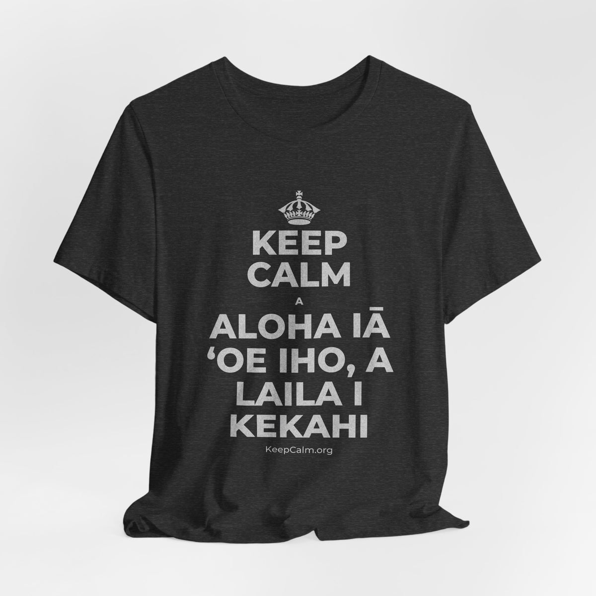 KEEP CALM A ALOHA IĀ ʻOE IHO, A LAILA I KEKAHI T-Shirt (White–Asphalt)
