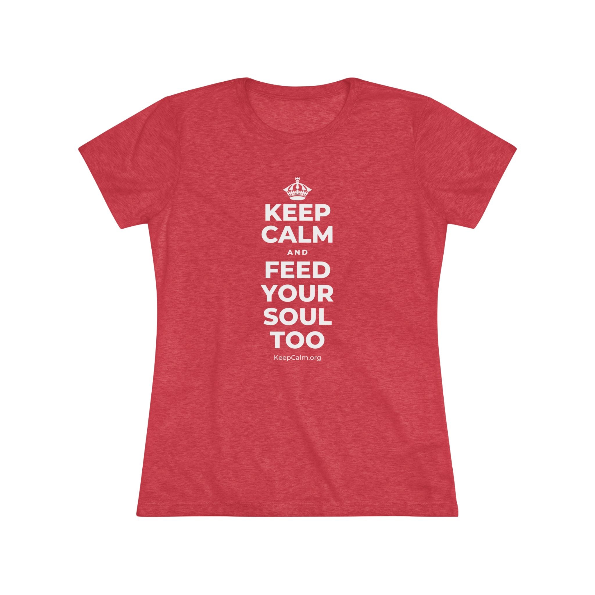 KEEP CALM AND FEED YOUR SOUL TOO Women's Tri-Blend Tee