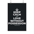 KEEP CALM AND LOVE WITHOUT POSSESSION Satin Poster (Dark)