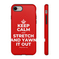 KEEP CALM AND STRETCH AND YAWN IT OUT Phone Case