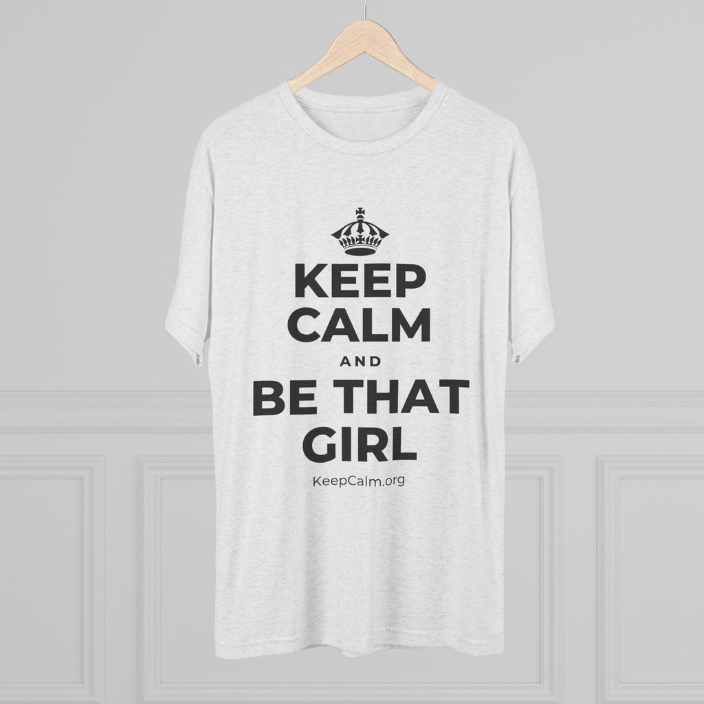 KEEP CALM AND BE THAT GIRL Tri-Blend Tee