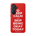 KEEP CALM AND SKIP BEING OKAY TODAY Phone Case