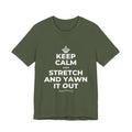 KEEP CALM AND STRETCH AND YAWN IT OUT T-Shirt (Military Green–Autumn)