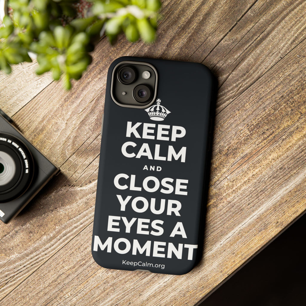 KEEP CALM AND CLOSE YOUR EYES A MOMENT Phone Case (Dark)