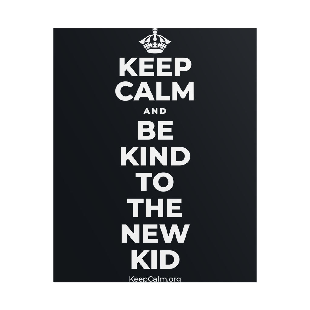 KEEP CALM AND BE KIND TO THE NEW KID Poster (Dark)