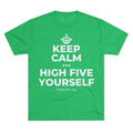 KEEP CALM AND HIGH FIVE YOURSELF Tri-Blend Tee