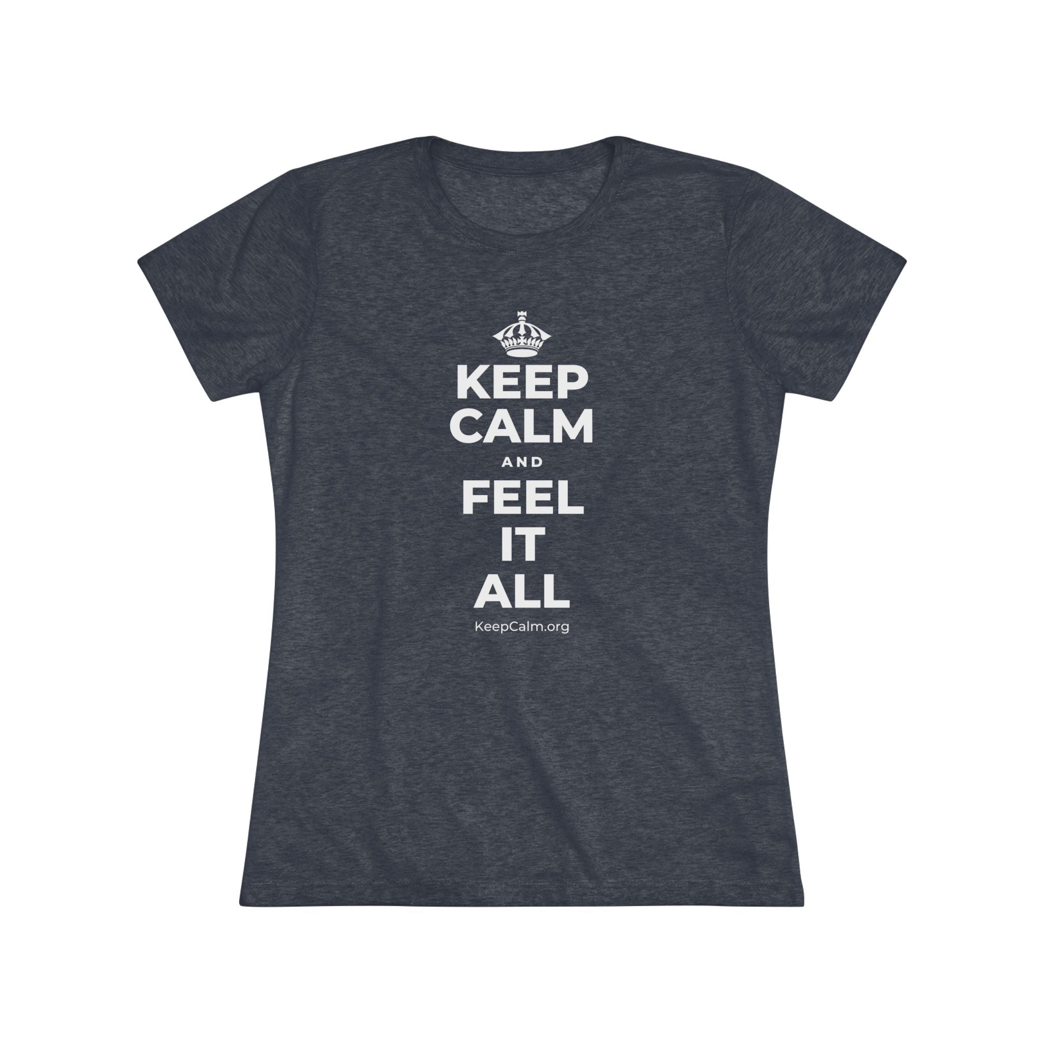 KEEP CALM AND FEEL IT ALL Women's Tri-Blend Tee
