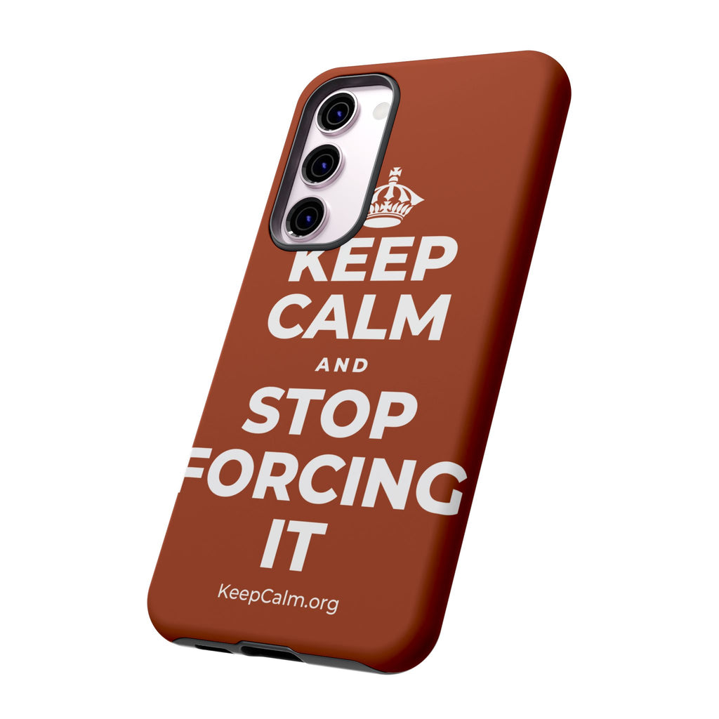 KEEP CALM AND STOP FORCING IT Phone Case