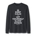 KEEP CALM AND LET YOURSELF SLOW DOWN Long Sleeve Tee