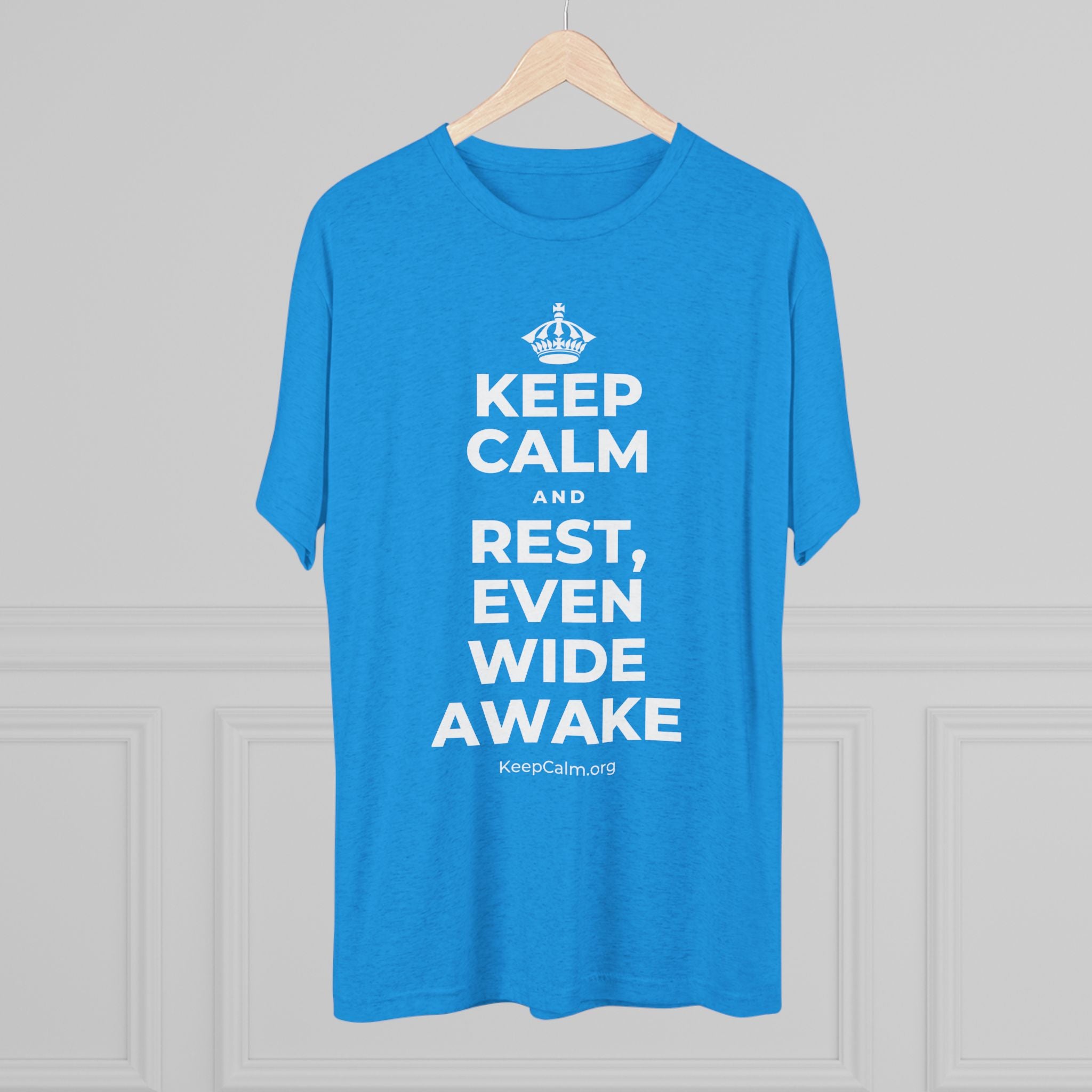 KEEP CALM AND REST, EVEN WIDE AWAKE Tri-Blend Tee