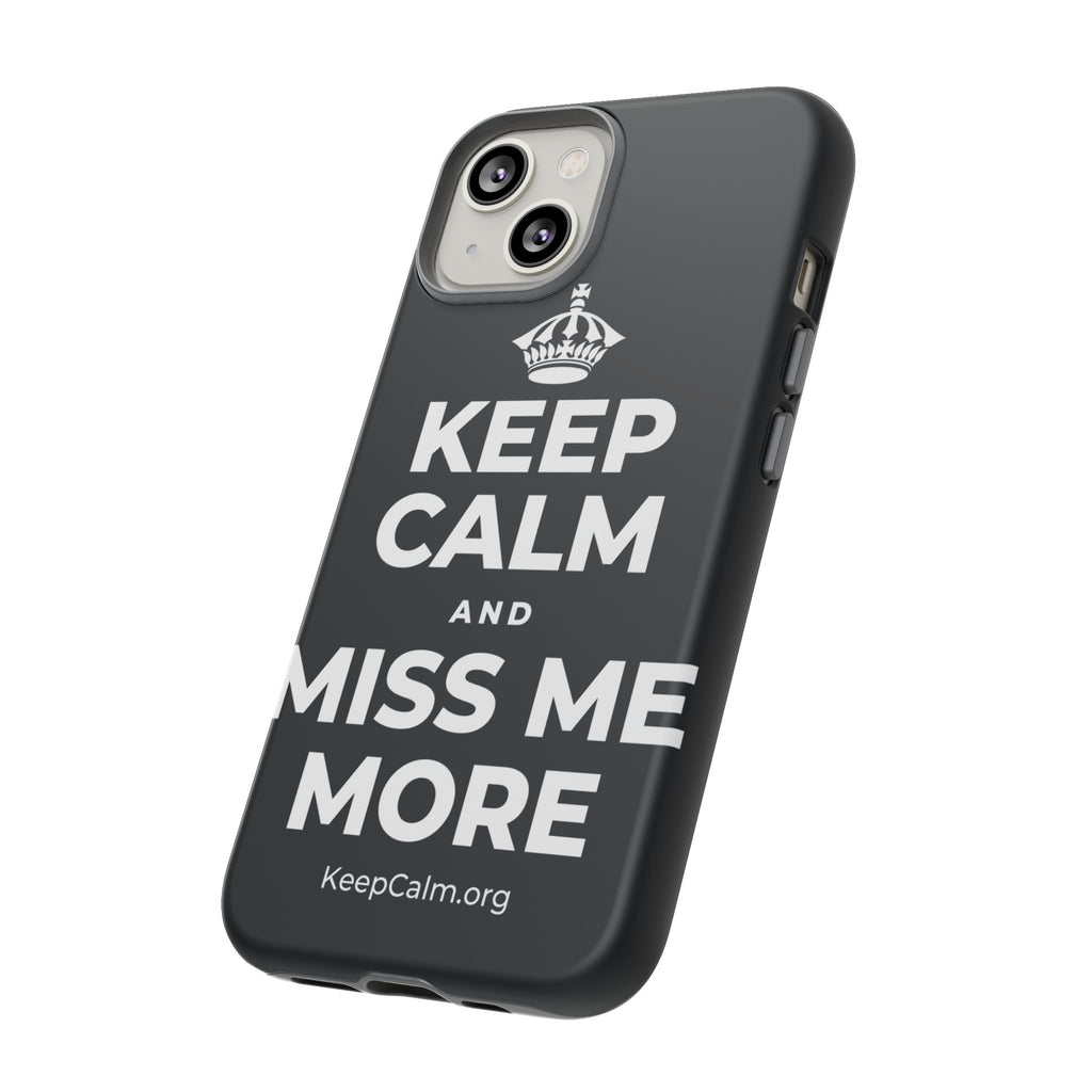 KEEP CALM AND MISS ME MORE Phone Case (Dark)