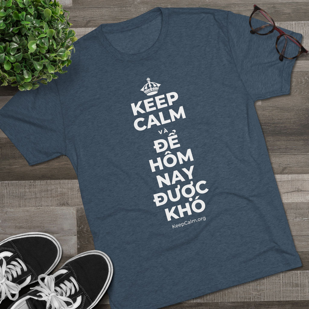 KEEP CALM VÀ ĐỂ HÔM NAY ĐƯỢC KHÓ Tri-Blend Tee