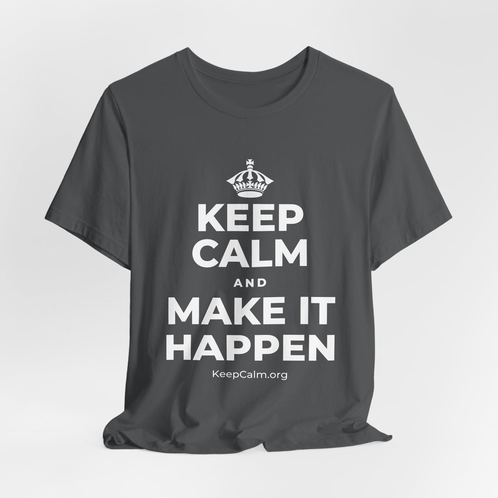 KEEP CALM AND MAKE IT HAPPEN T-Shirt (White–Asphalt)
