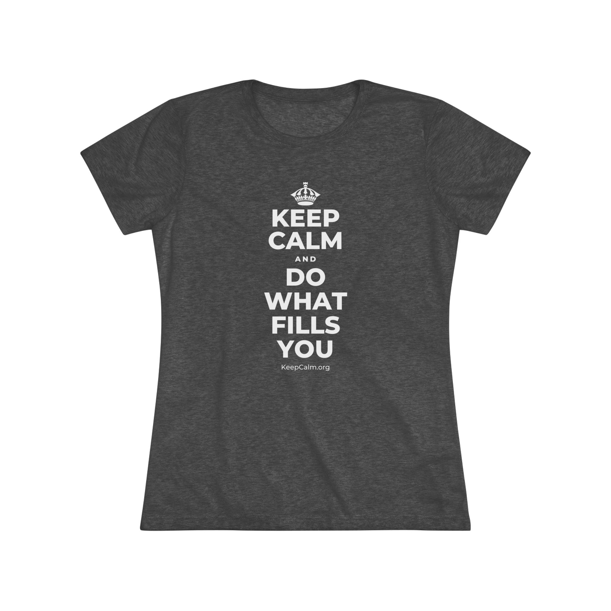 KEEP CALM AND DO WHAT FILLS YOU Women's Tri-Blend Tee