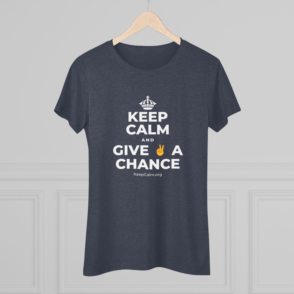 KEEP CALM AND GIVE ✌️ A CHANCE Women's Tri-Blend Tee
