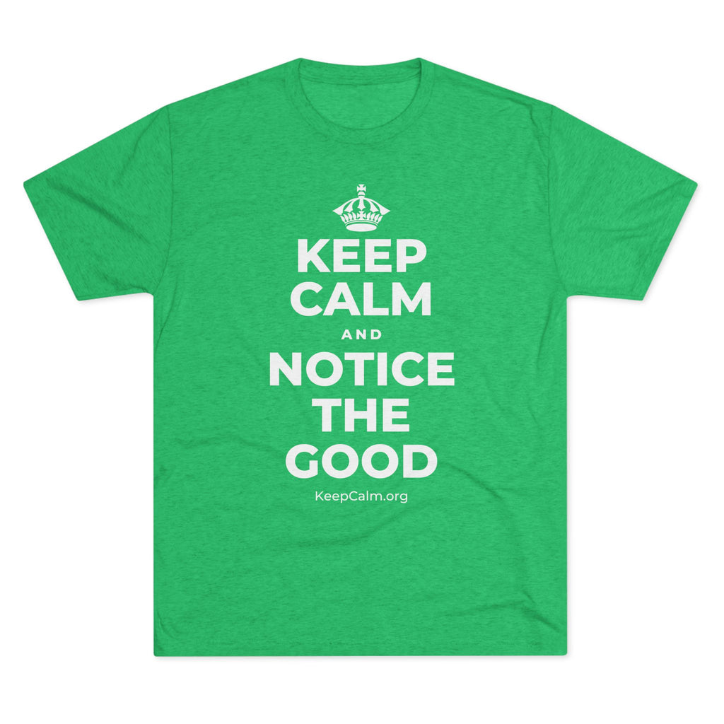KEEP CALM AND NOTICE THE GOOD Tri-Blend Tee