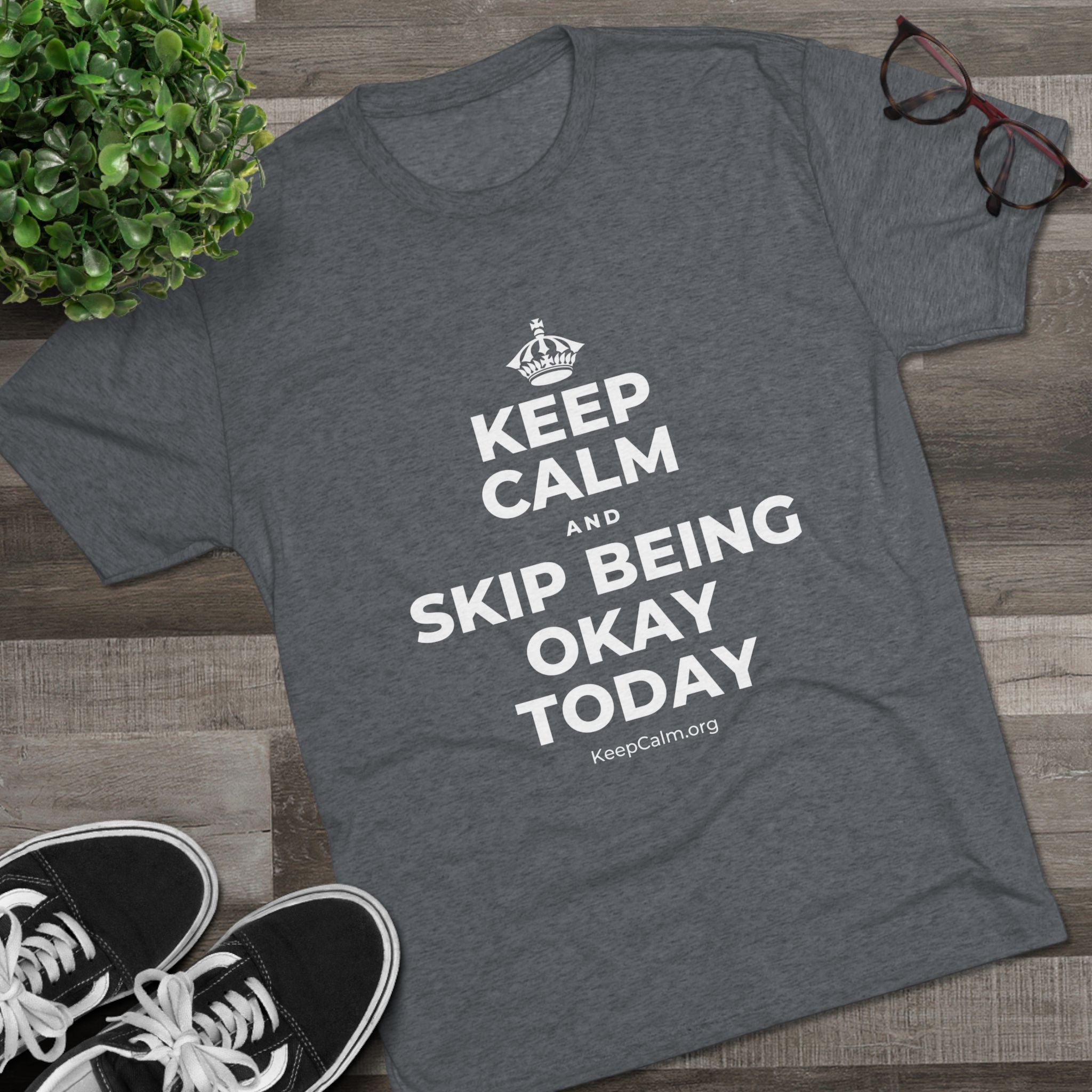 KEEP CALM AND SKIP BEING OKAY TODAY Tri-Blend Tee
