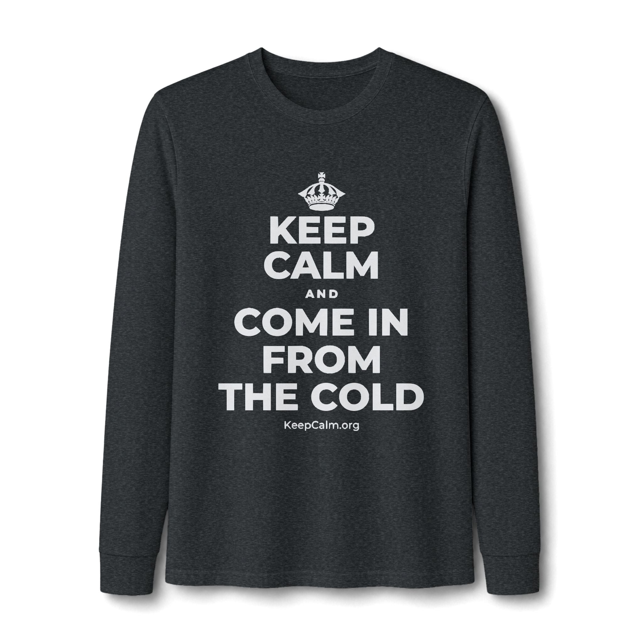 KEEP CALM AND COME IN FROM THE COLD Long Sleeve Tee