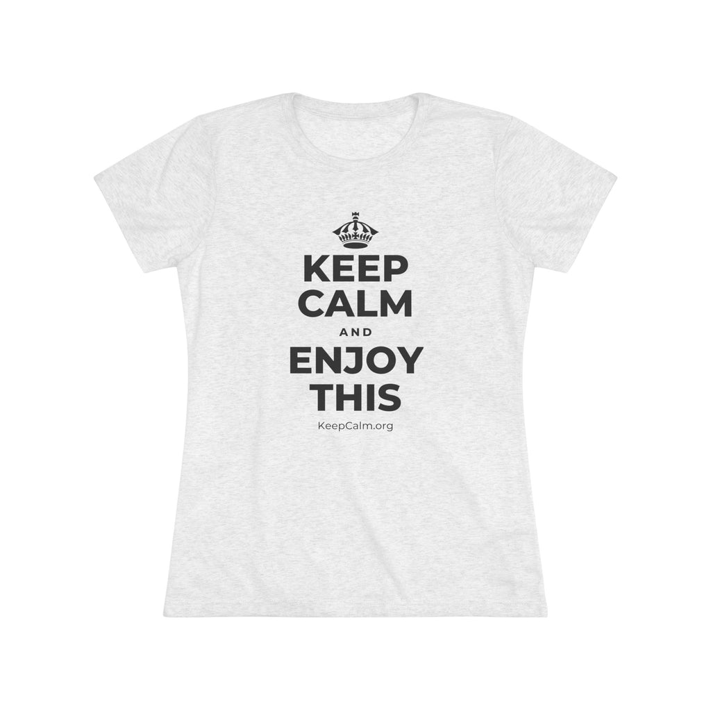 KEEP CALM AND ENJOY THIS Women's Tri-Blend Tee
