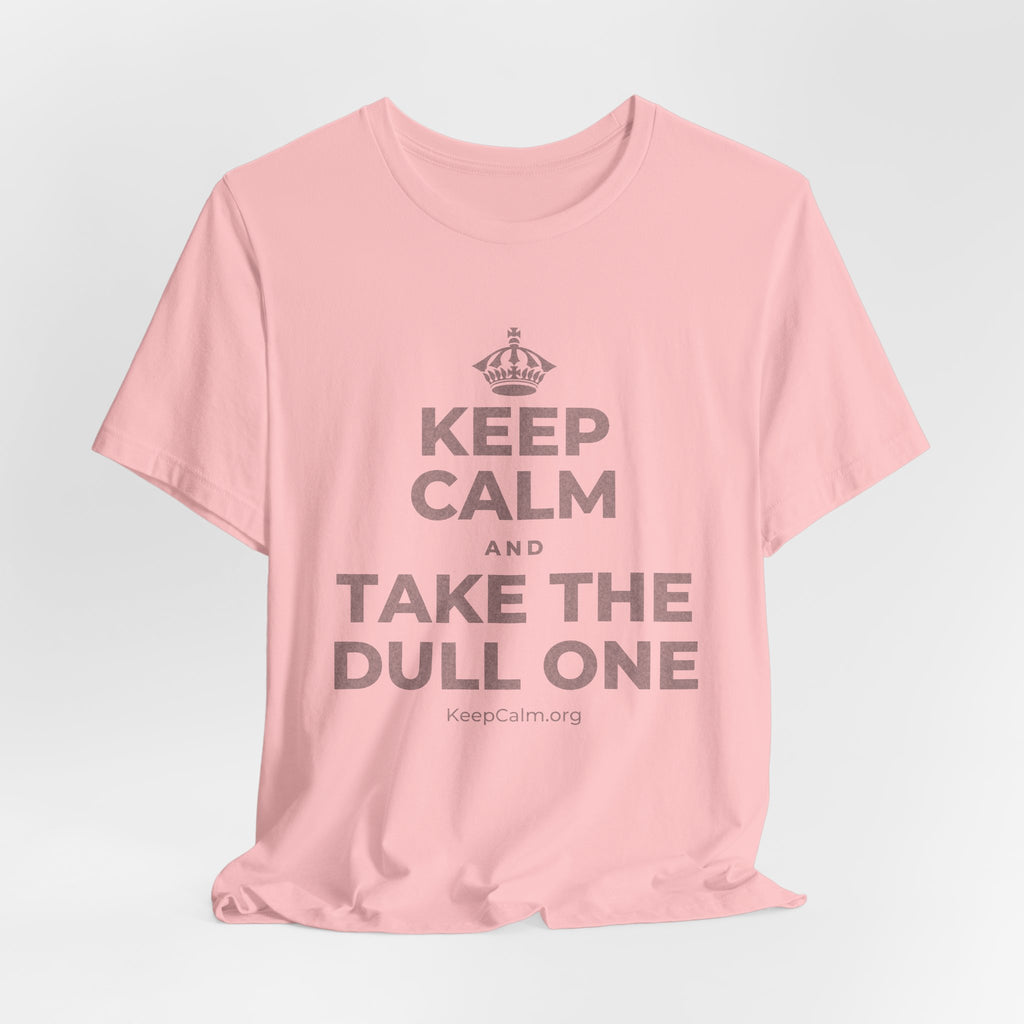 KEEP CALM AND TAKE THE DULL ONE T-Shirt (White–Asphalt)