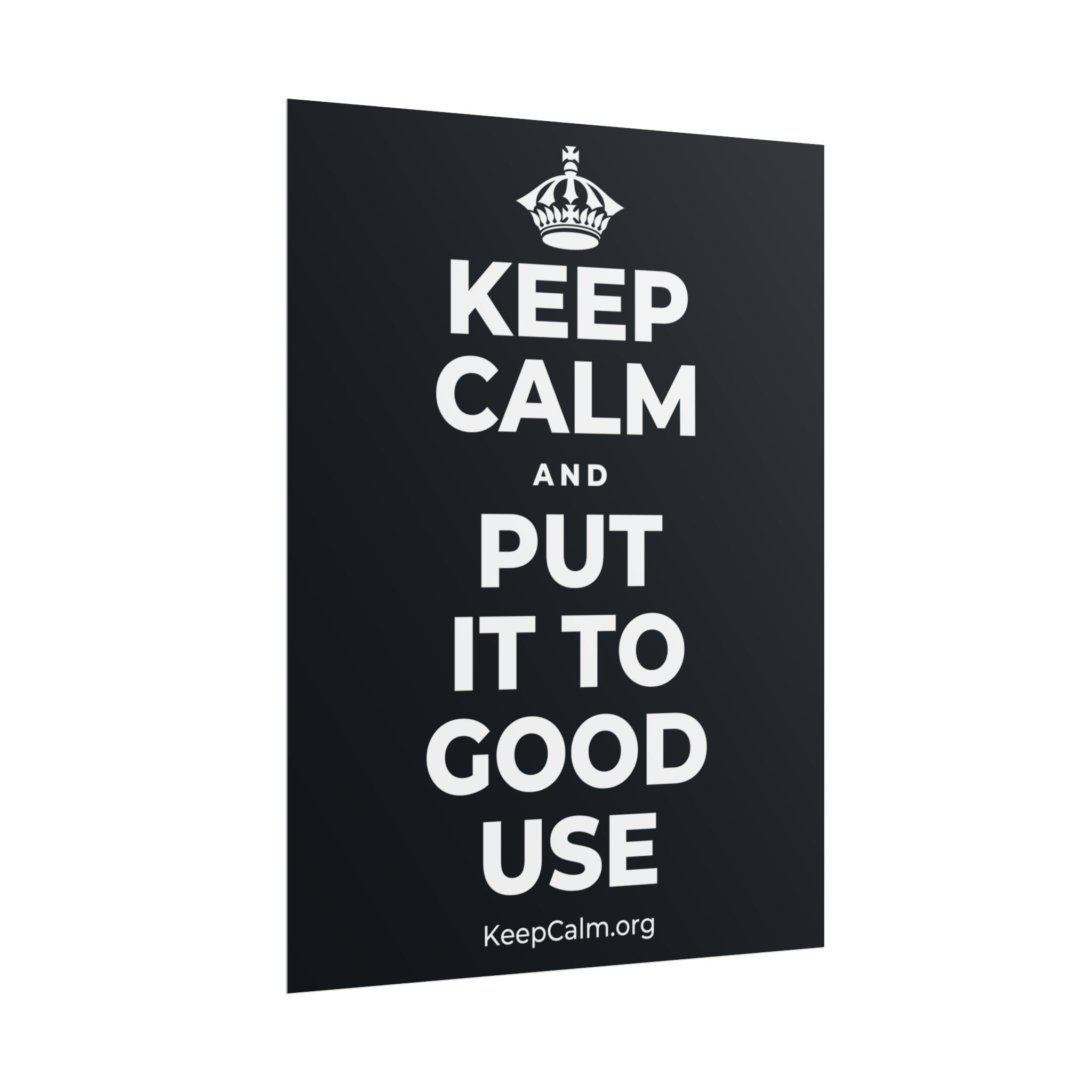 KEEP CALM AND PUT IT TO GOOD USE Poster (Dark)