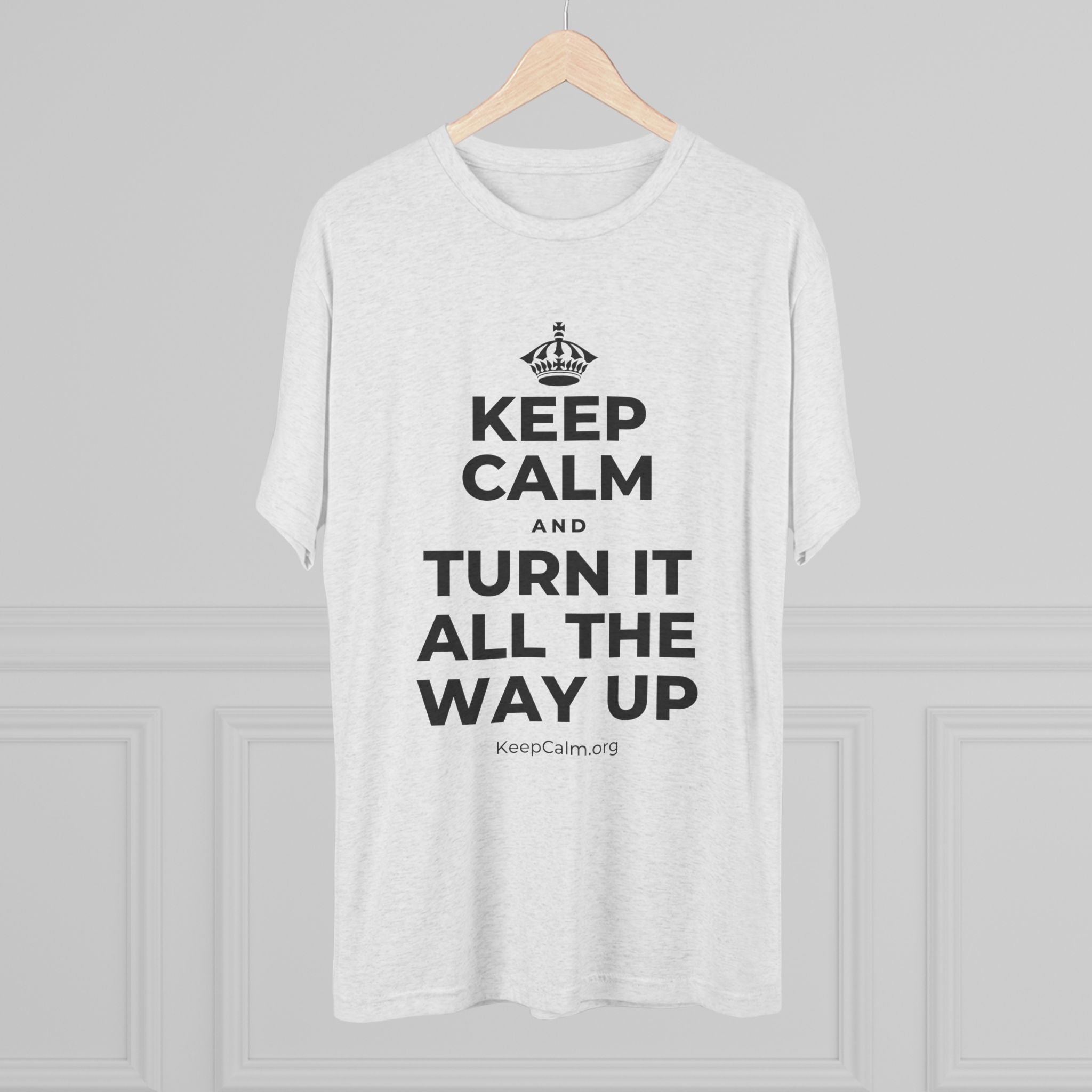 KEEP CALM AND TURN IT ALL THE WAY UP Tri-Blend Tee