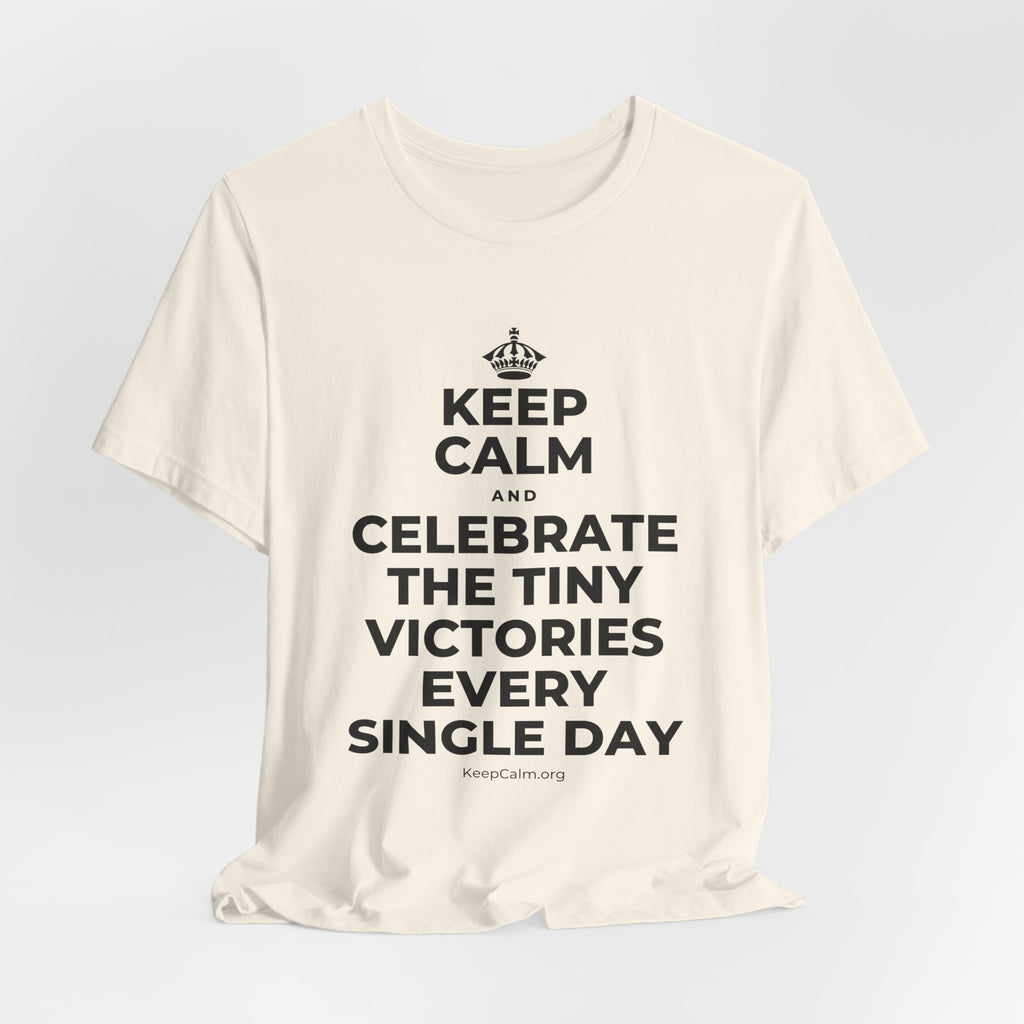 KEEP CALM AND CELEBRATE THE TINY VICTORIES EVERY SINGLE DAY T-Shirt (White–Asphalt)