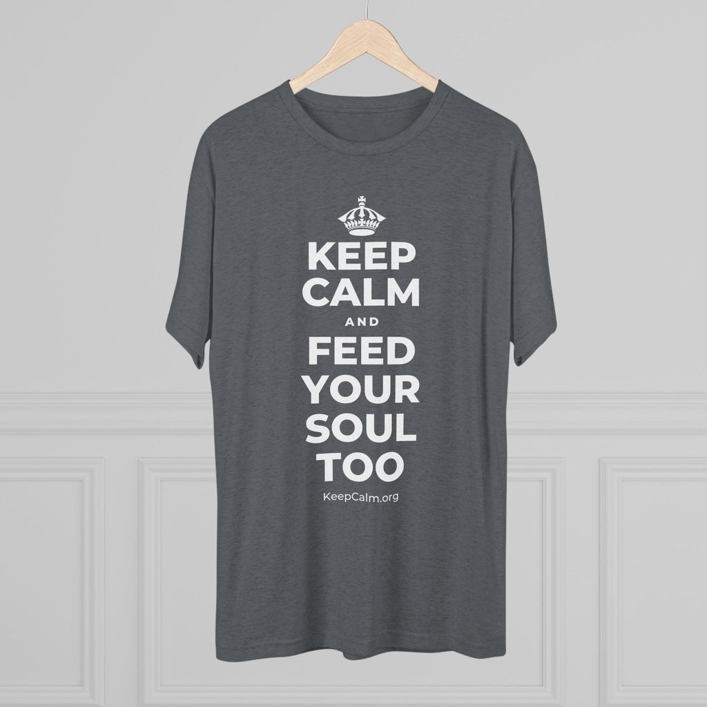 KEEP CALM AND FEED YOUR SOUL TOO Tri-Blend Tee