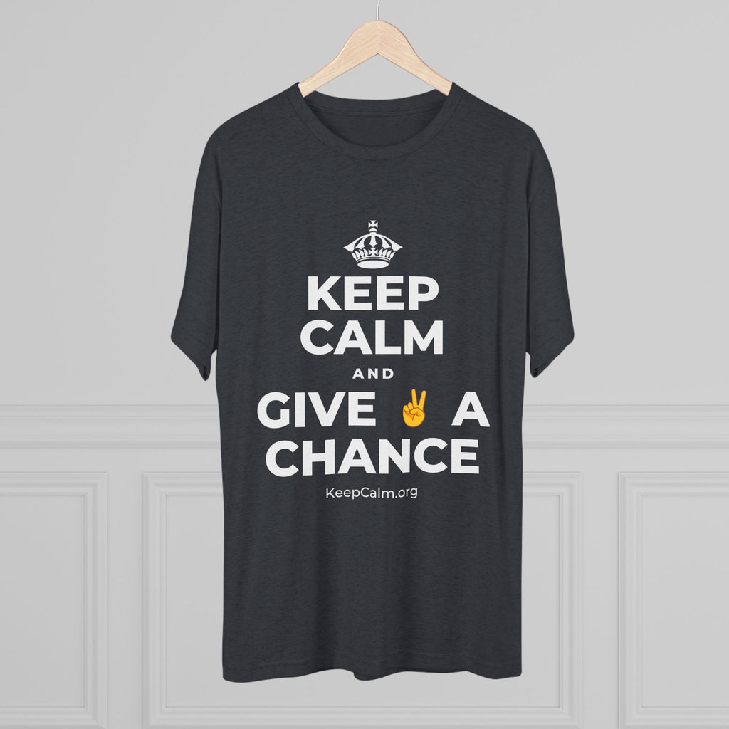 KEEP CALM AND GIVE ✌️ A CHANCE Tri-Blend Tee