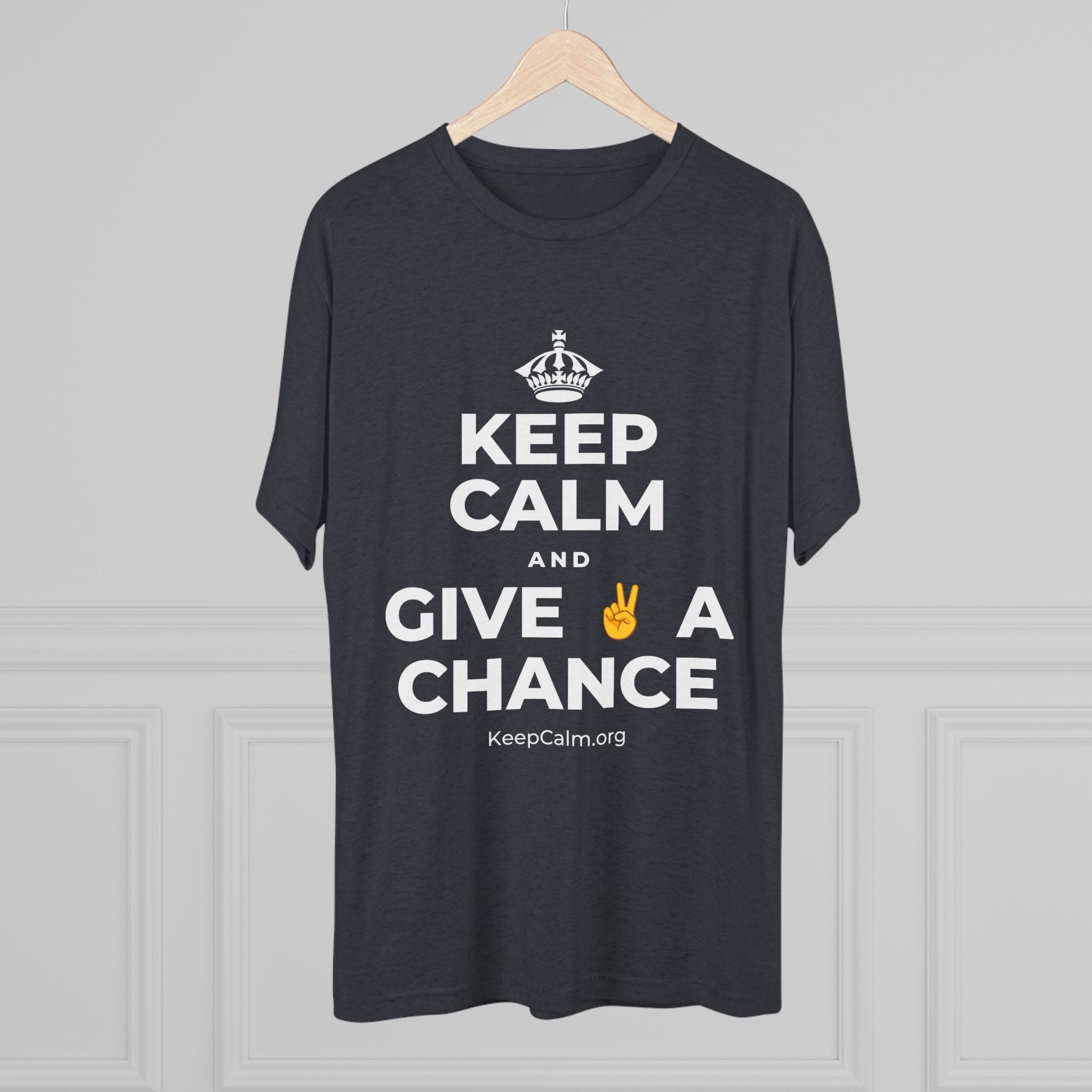 KEEP CALM AND GIVE ✌️ A CHANCE Tri-Blend Tee
