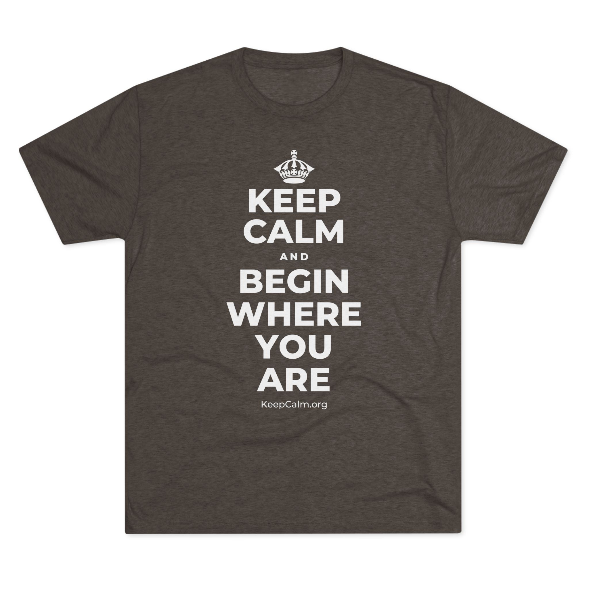 KEEP CALM AND BEGIN WHERE YOU ARE Tri-Blend Tee