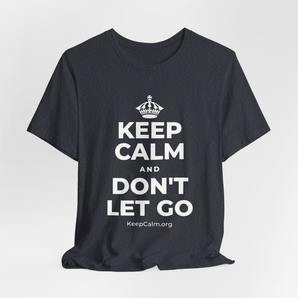 KEEP CALM AND DON'T LET GO T-Shirt (White–Asphalt)