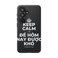 KEEP CALM VÀ ĐỂ HÔM NAY ĐƯỢC KHÓ Phone Case (Dark)