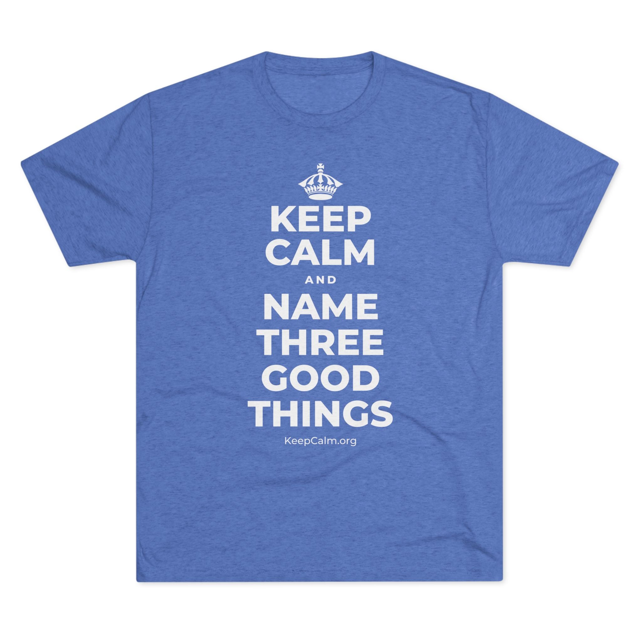 KEEP CALM AND NAME THREE GOOD THINGS Tri-Blend Tee