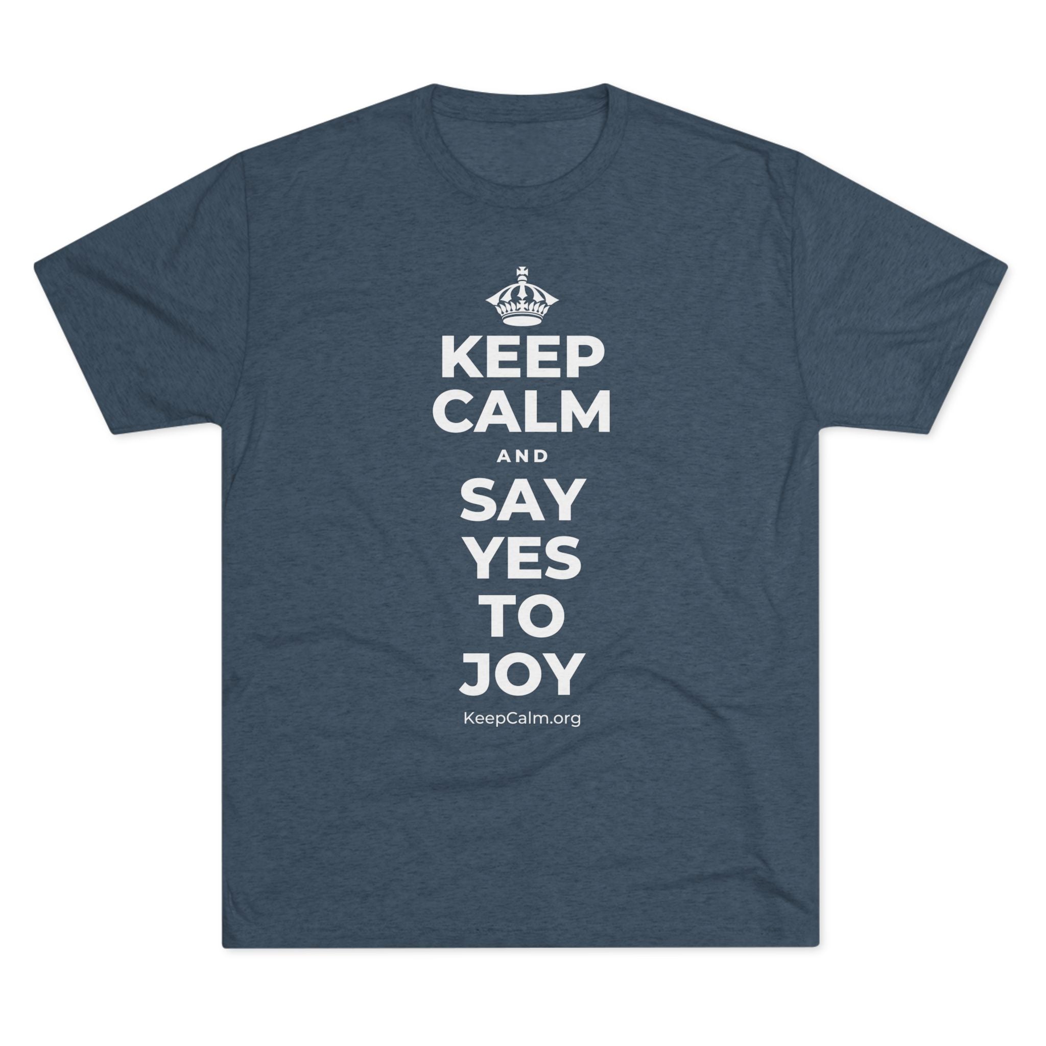 KEEP CALM AND SAY YES TO JOY Tri-Blend Tee