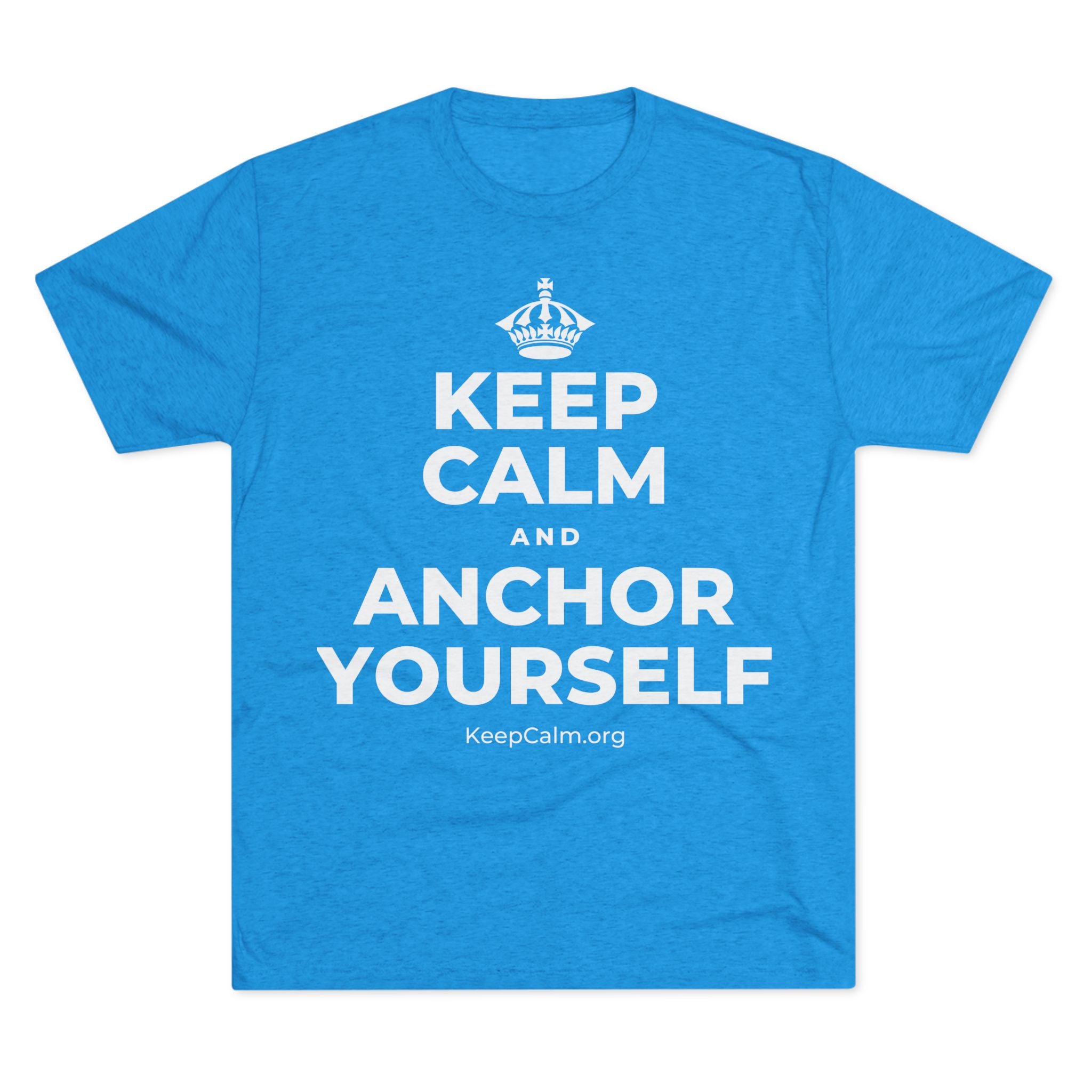 KEEP CALM AND ANCHOR YOURSELF Tri-Blend Tee