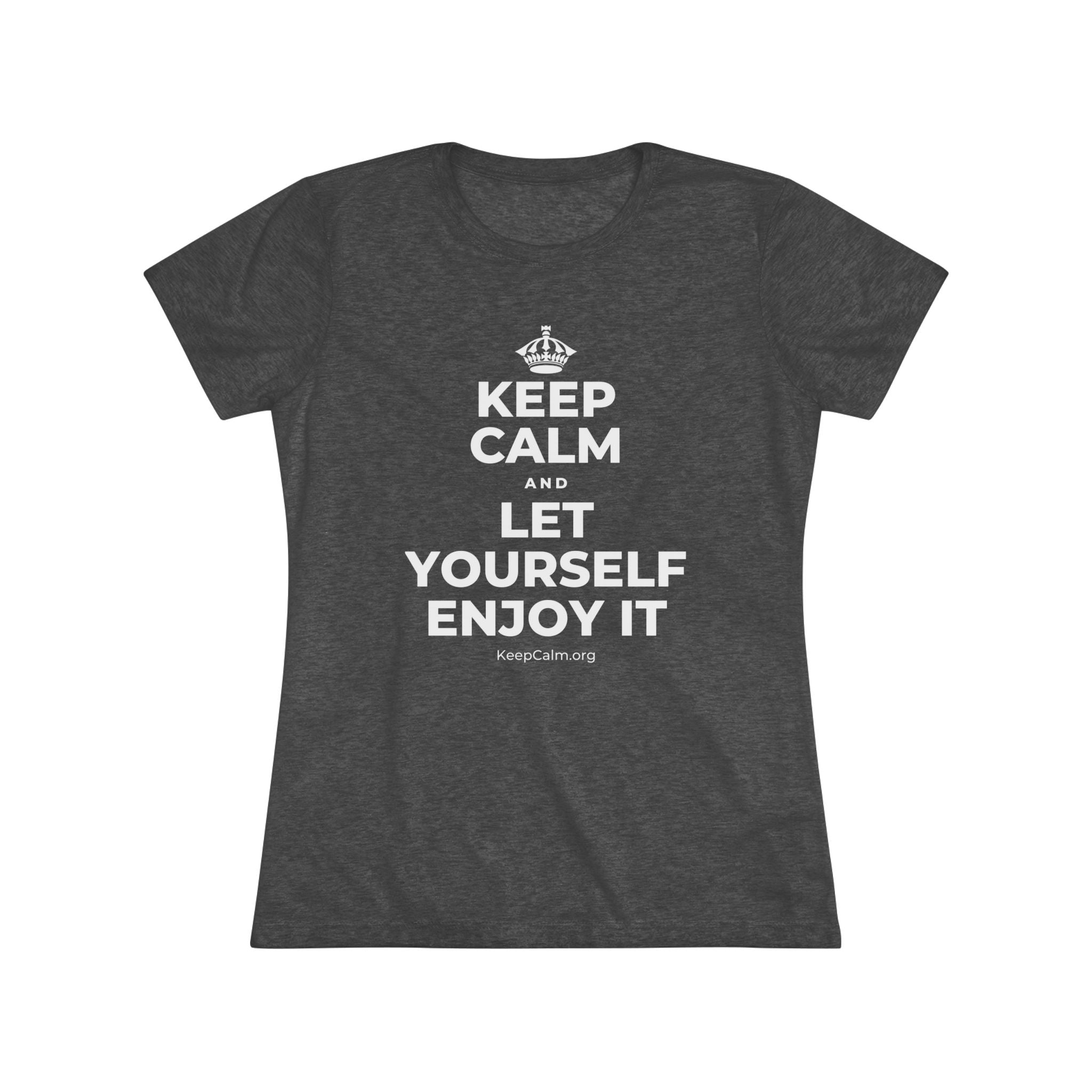 KEEP CALM AND LET YOURSELF ENJOY IT Women's Tri-Blend Tee