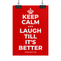 KEEP CALM AND LAUGH TILL IT'S BETTER Poster