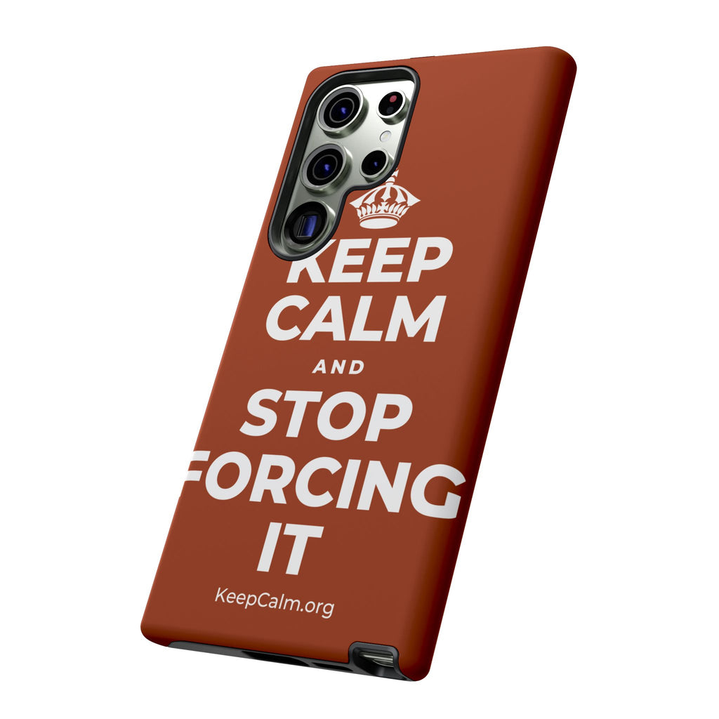 KEEP CALM AND STOP FORCING IT Phone Case