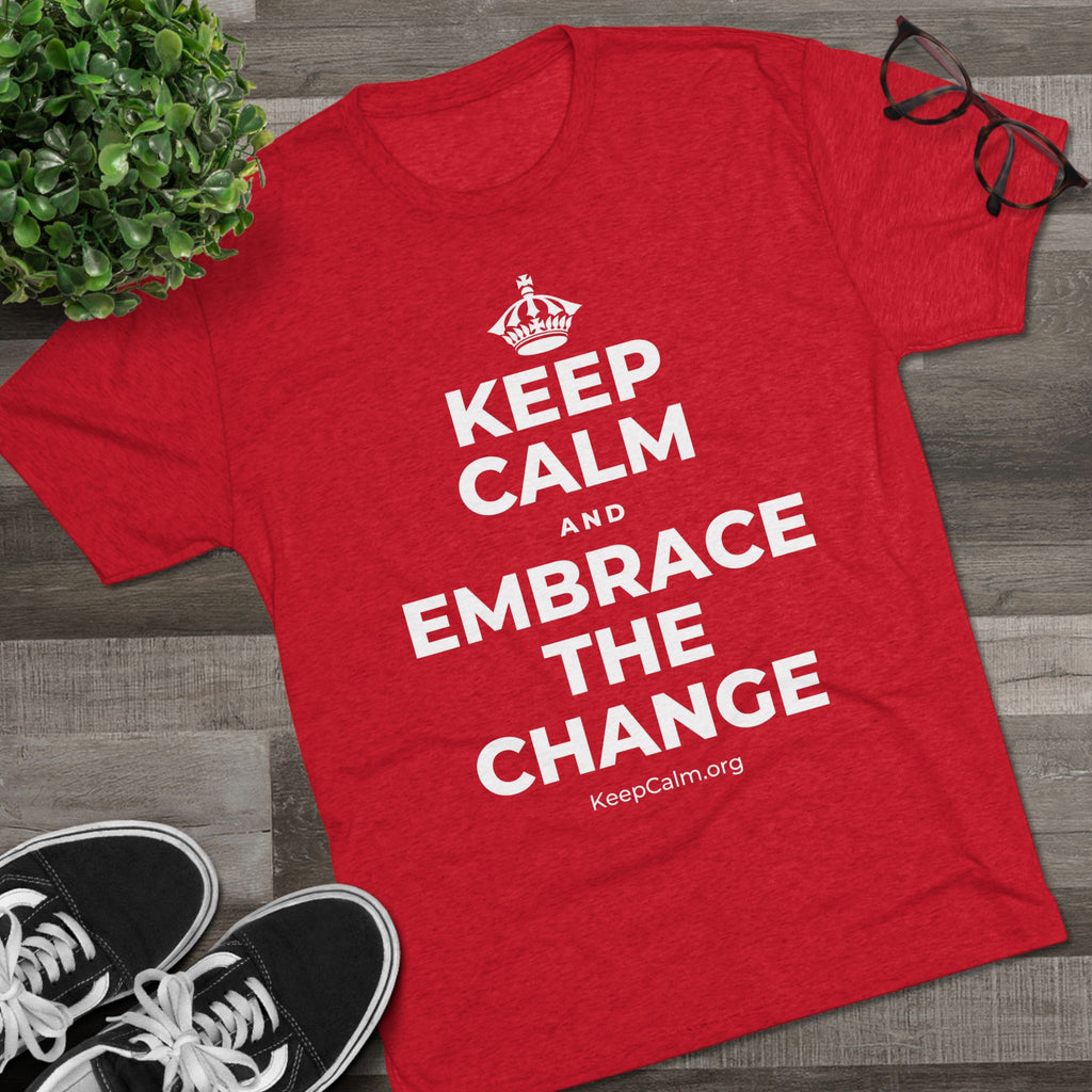 KEEP CALM AND EMBRACE THE CHANGE Tri-Blend Tee