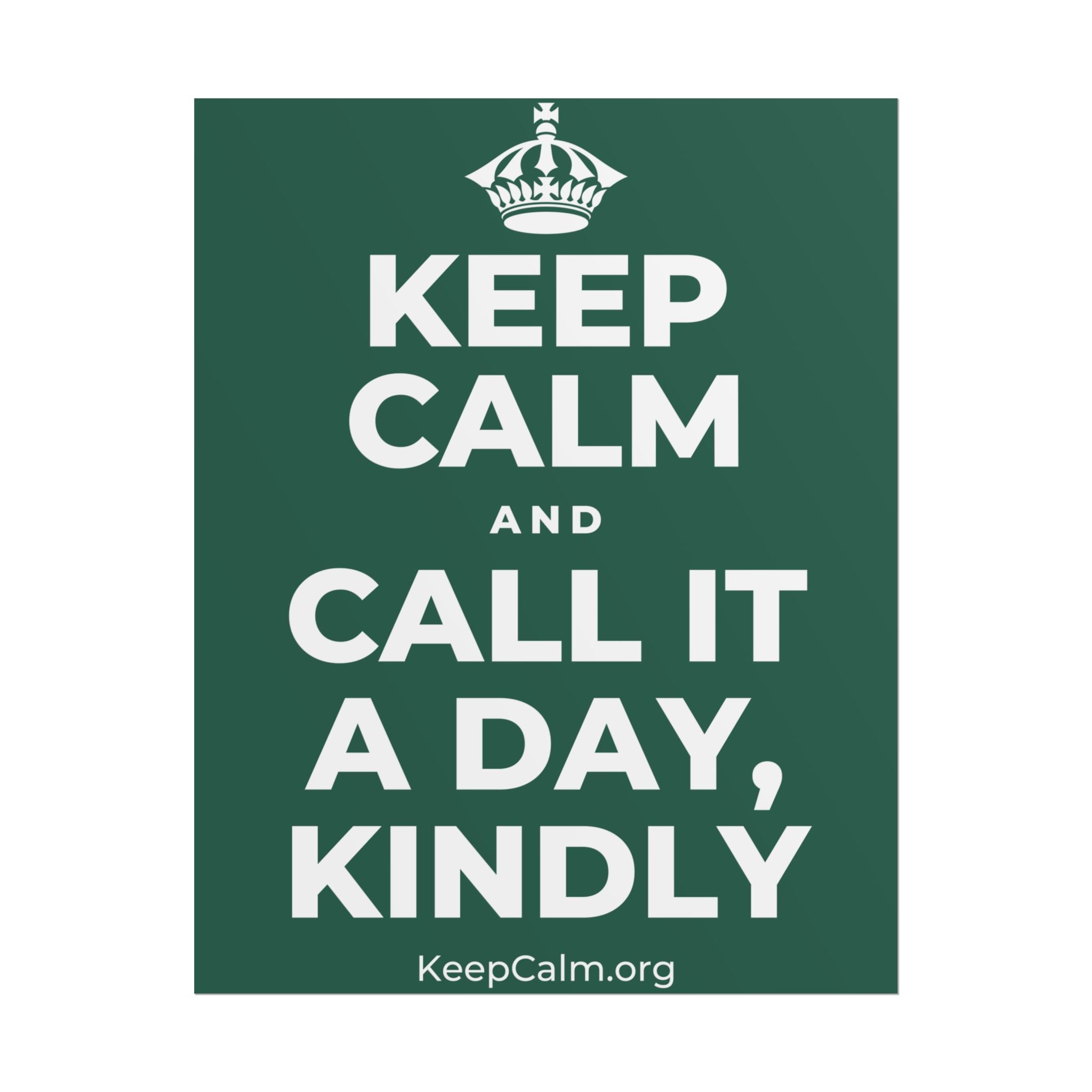 KEEP CALM AND CALL IT A DAY, KINDLY Poster