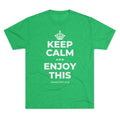 KEEP CALM AND ENJOY THIS Tri-Blend Tee