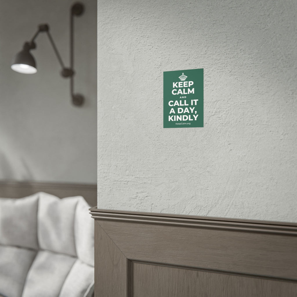 KEEP CALM AND CALL IT A DAY, KINDLY Poster