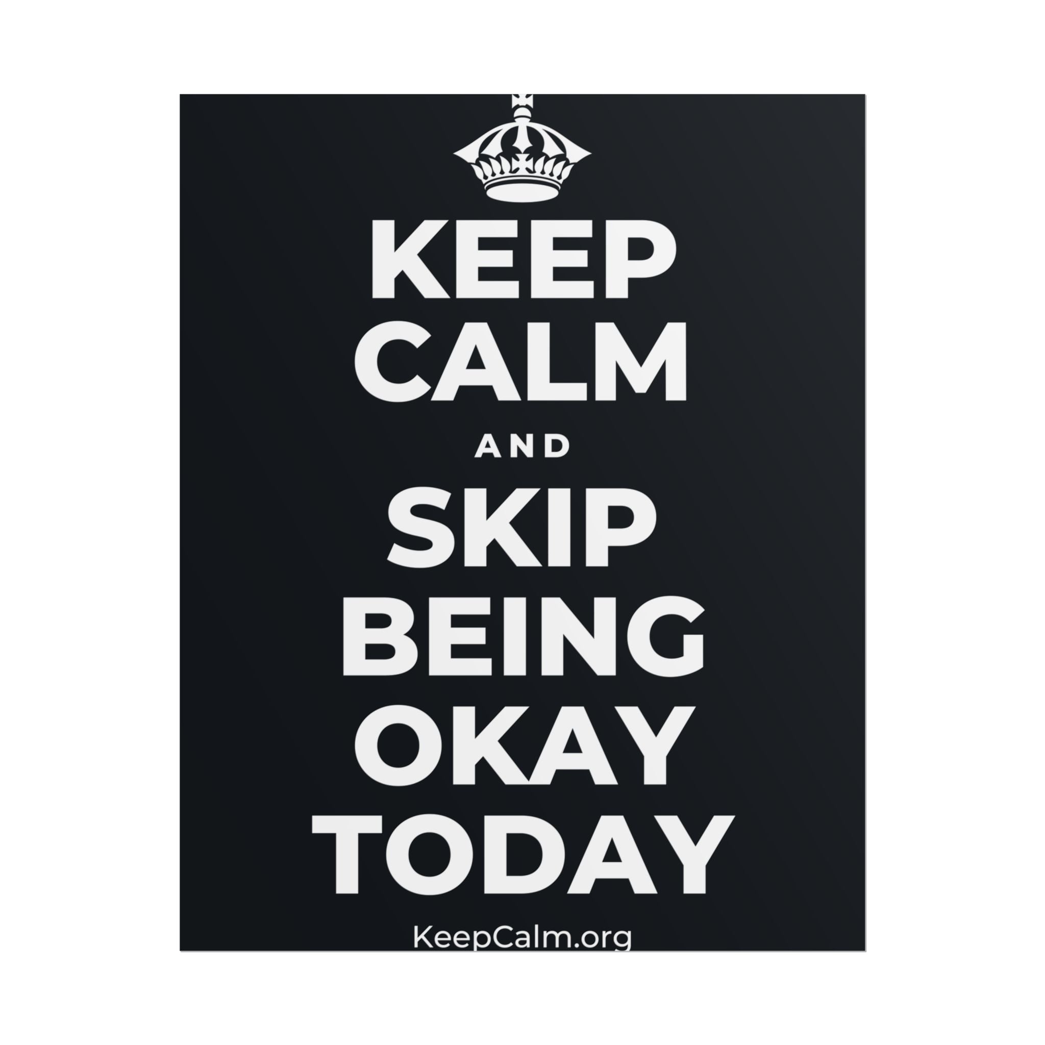 KEEP CALM AND SKIP BEING OKAY TODAY Poster (Dark)