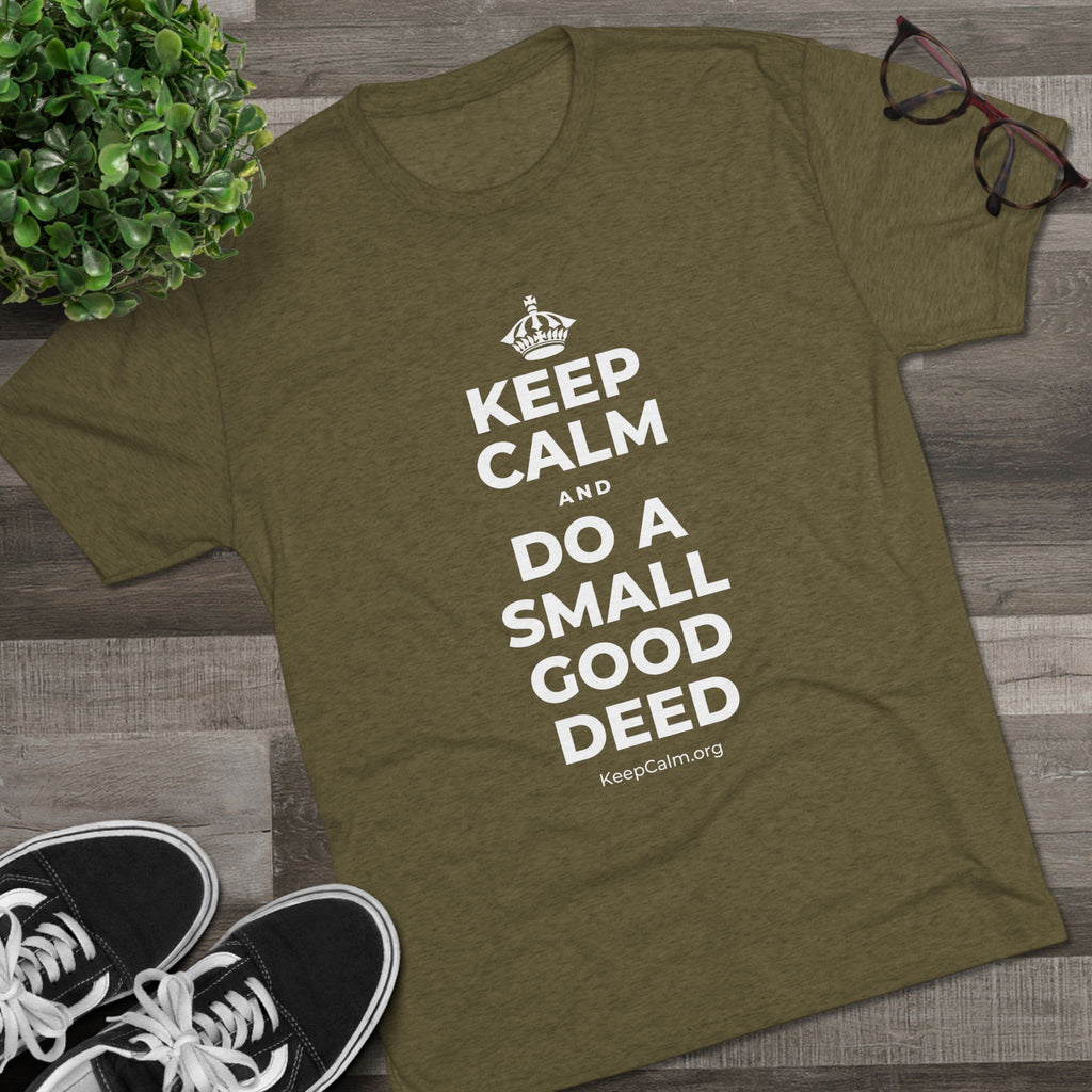 KEEP CALM AND DO A SMALL GOOD DEED Tri-Blend Tee